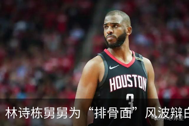 林诗栋舅舅为“排骨面”风波辩白：我们根本没卖过啊！